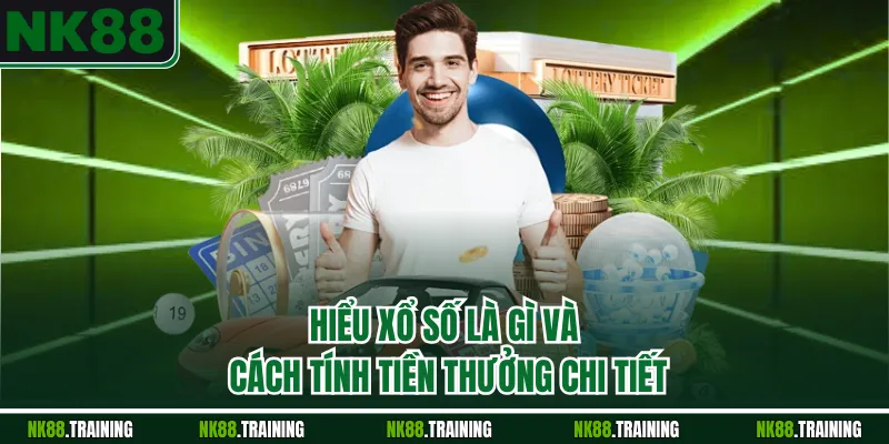 Hiểu xổ số là gì và cách tính tiền thưởng chi tiết